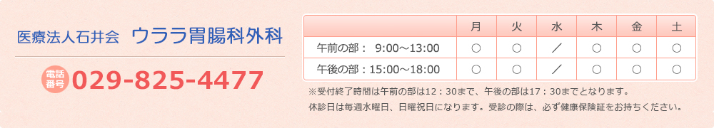 医療法人石井会　ウララ胃腸科外科　電話番号　029-825-4477　休診日は毎週水曜日、日曜祝祭日になります。受診の際は、必ず健康保険証をお持ちください。